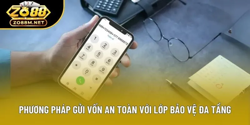 Phương pháp gửi vốn an toàn với lớp bảo vệ đa tầng Phương pháp gửi vốn an toàn với lớp bảo vệ đa tầng